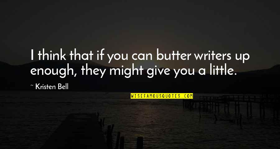 Butter Up Quotes By Kristen Bell: I think that if you can butter writers