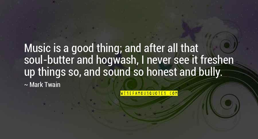 Butter Up Quotes By Mark Twain: Music is a good thing; and after all