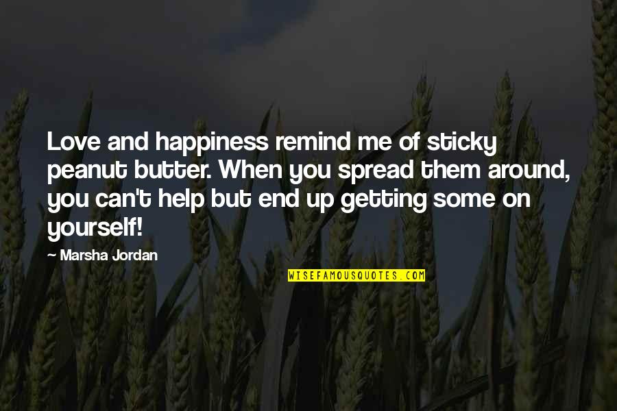 Butter Up Quotes By Marsha Jordan: Love and happiness remind me of sticky peanut