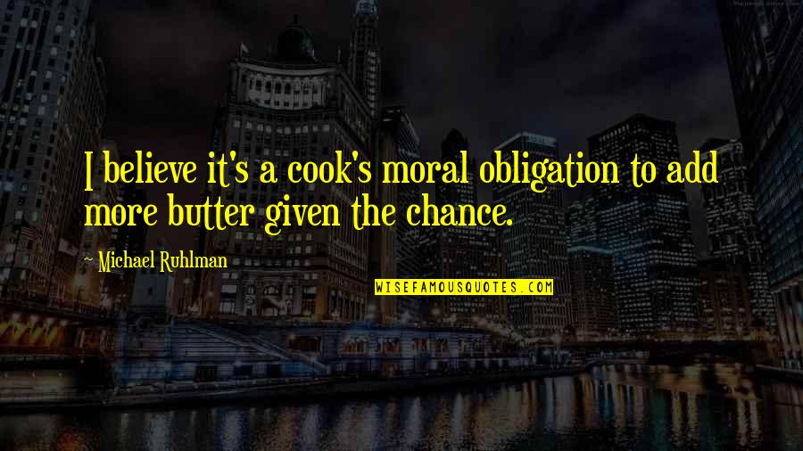 Butter Up Quotes By Michael Ruhlman: I believe it's a cook's moral obligation to