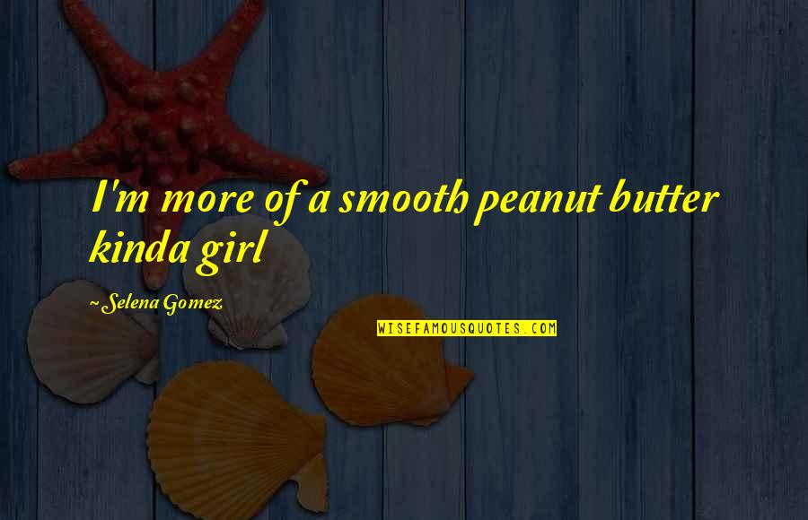 Butter Up Quotes By Selena Gomez: I'm more of a smooth peanut butter kinda