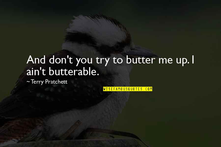 Butter Up Quotes By Terry Pratchett: And don't you try to butter me up.