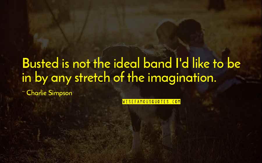Butterbean Wrestler Quotes By Charlie Simpson: Busted is not the ideal band I'd like