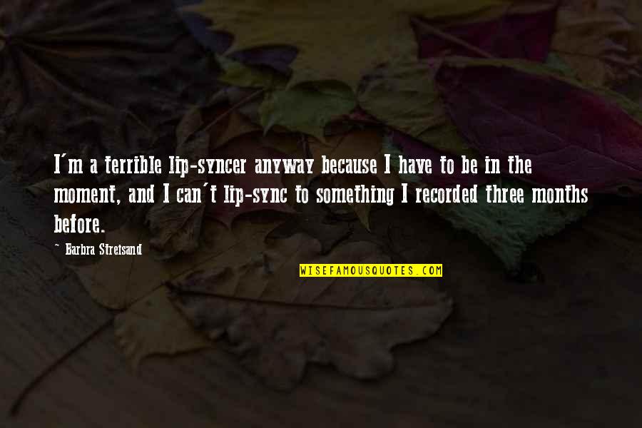 Butterboy Quotes By Barbra Streisand: I'm a terrible lip-syncer anyway because I have