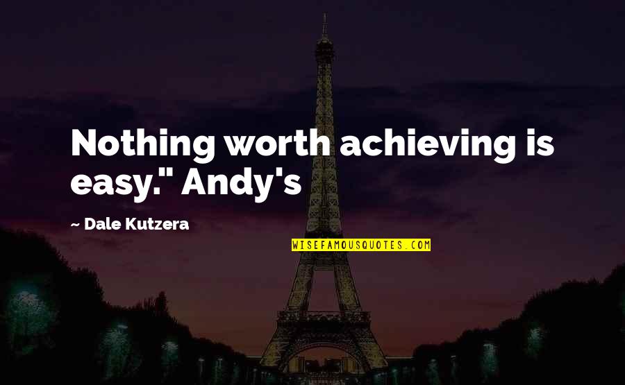 Buttercream Gang Movie Quotes By Dale Kutzera: Nothing worth achieving is easy." Andy's