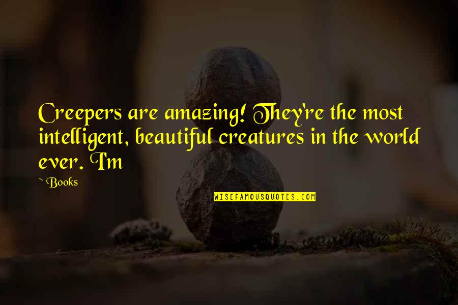 Buttercup Love Quotes By Books: Creepers are amazing! They're the most intelligent, beautiful