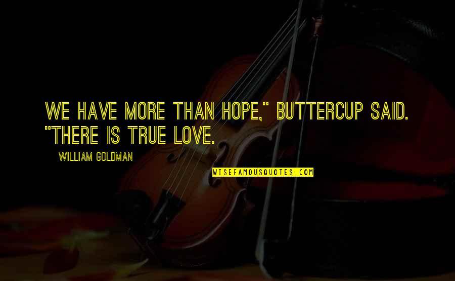 Buttercup Love Quotes By William Goldman: We have more than hope," Buttercup said. "There