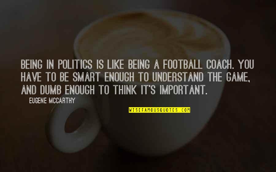 Buttercup Ppgz Quotes By Eugene McCarthy: Being in politics is like being a football Buttercup Ppgz Quotes By Eugene McCarthy: Being in politics is like being a football