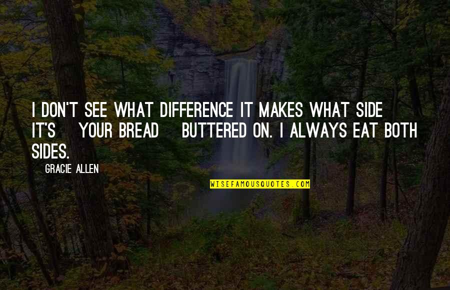 Buttered Bread Quotes By Gracie Allen: I don't see what difference it makes what