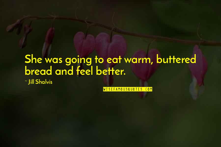 Buttered Bread Quotes By Jill Shalvis: She was going to eat warm, buttered bread