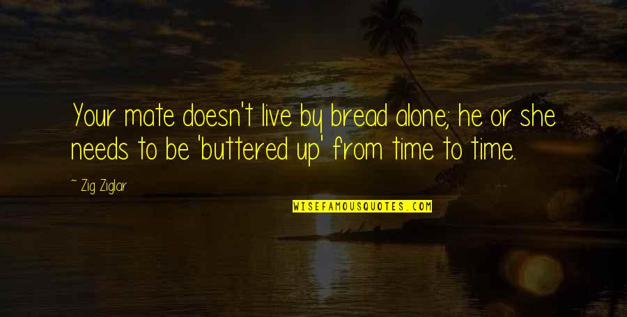 Buttered Bread Quotes By Zig Ziglar: Your mate doesn't live by bread alone; he