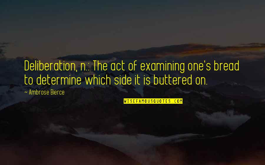 Buttered Quotes By Ambrose Bierce: Deliberation, n.: The act of examining one's bread