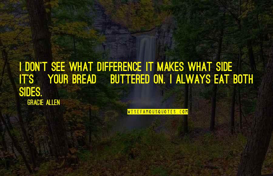 Buttered Quotes By Gracie Allen: I don't see what difference it makes what