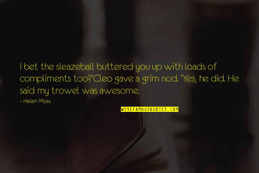 Buttered Quotes By Helen Moss: I bet the sleazeball buttered you up with