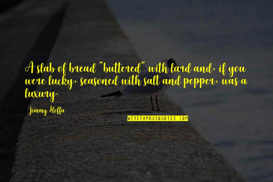 Buttered Quotes By Jimmy Hoffa: A slab of bread "buttered" with lard and,