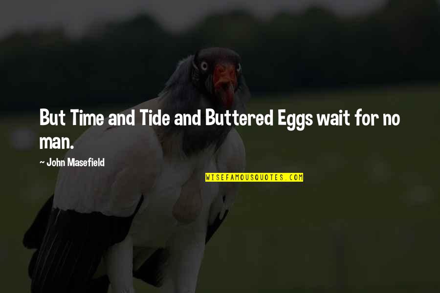 Buttered Quotes By John Masefield: But Time and Tide and Buttered Eggs wait