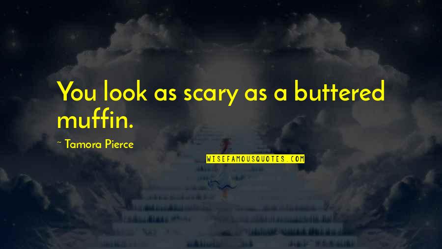 Buttered Quotes By Tamora Pierce: You look as scary as a buttered muffin.