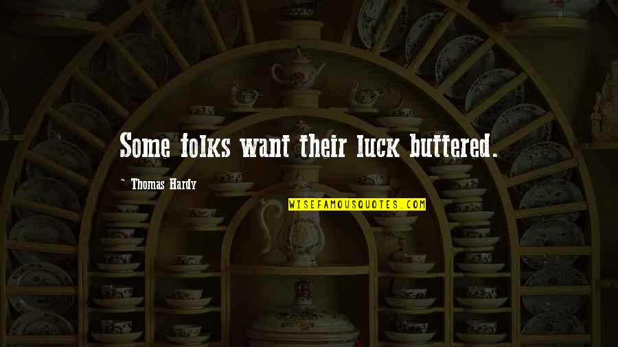 Buttered Quotes By Thomas Hardy: Some folks want their luck buttered.