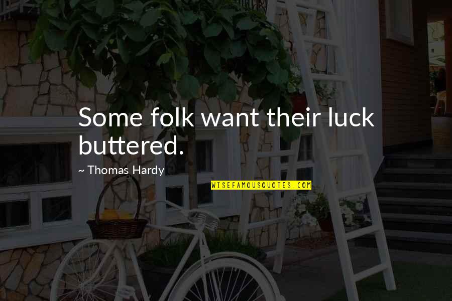Buttered Quotes By Thomas Hardy: Some folk want their luck buttered.