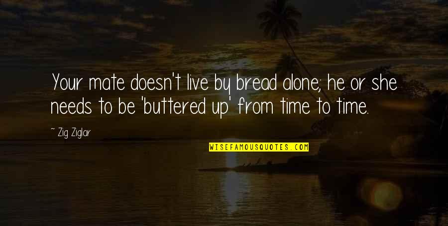 Buttered Quotes By Zig Ziglar: Your mate doesn't live by bread alone; he