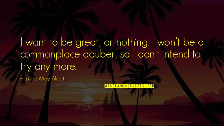 Butterfass Pepe Quotes By Louisa May Alcott: I want to be great, or nothing. I Butterfass Pepe Quotes By Louisa May Alcott: I want to be great, or nothing. I