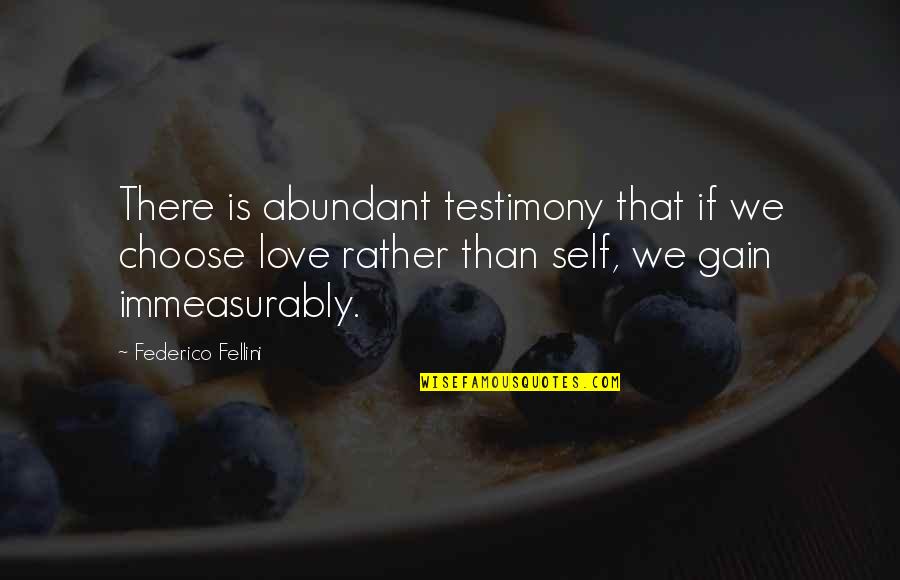 Butterfat Quotes By Federico Fellini: There is abundant testimony that if we choose Butterfat Quotes By Federico Fellini: There is abundant testimony that if we choose