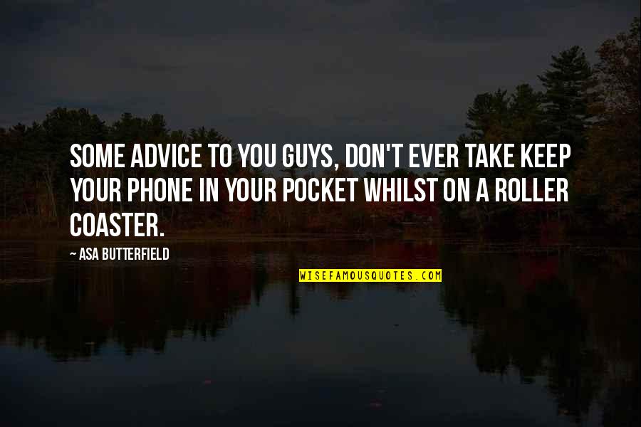 Butterfield Quotes By Asa Butterfield: Some advice to you guys, don't ever take