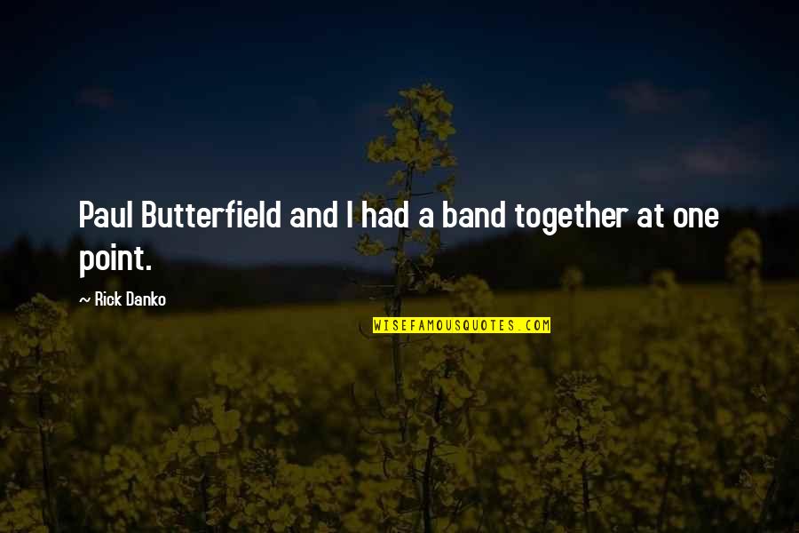 Butterfield Quotes By Rick Danko: Paul Butterfield and I had a band together