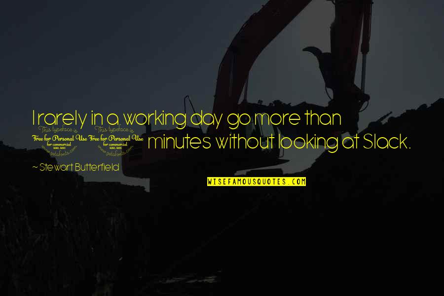Butterfield Quotes By Stewart Butterfield: I rarely in a working day go more