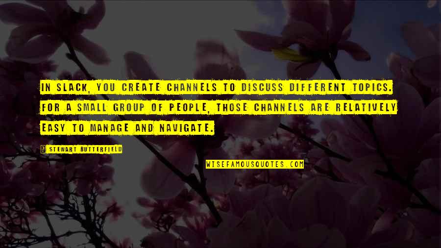 Butterfield Quotes By Stewart Butterfield: In Slack, you create channels to discuss different