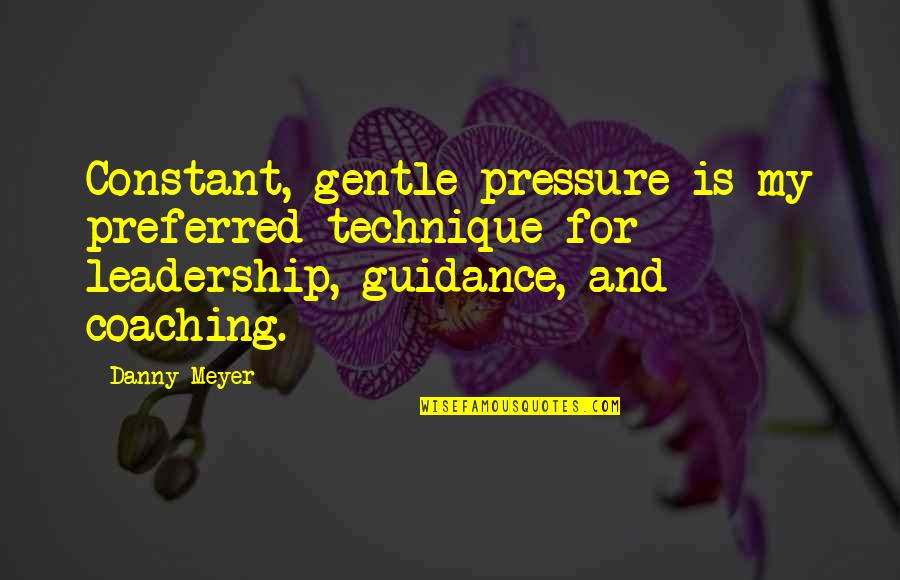 Butterfinger Candy Bar Quotes By Danny Meyer: Constant, gentle pressure is my preferred technique for Butterfinger Candy Bar Quotes By Danny Meyer: Constant, gentle pressure is my preferred technique for