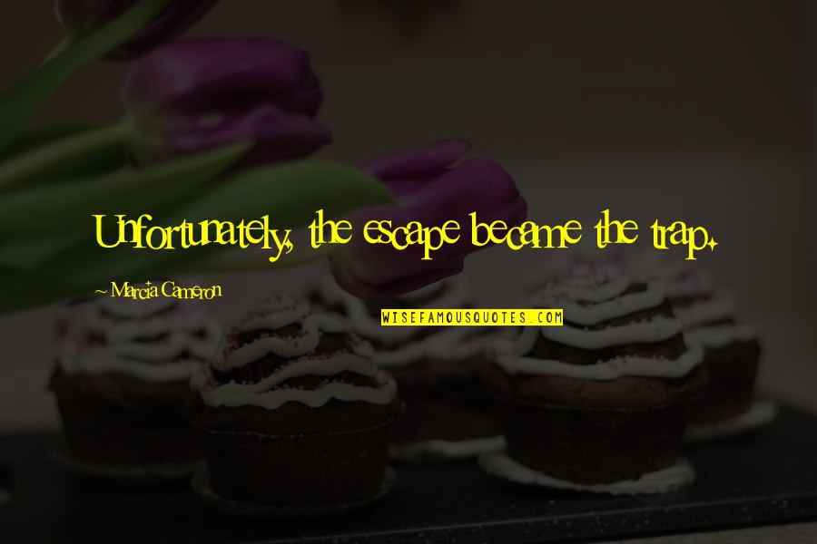 Butterfingers Candy Quotes By Marcia Cameron: Unfortunately, the escape became the trap. Butterfingers Candy Quotes By Marcia Cameron: Unfortunately, the escape became the trap.
