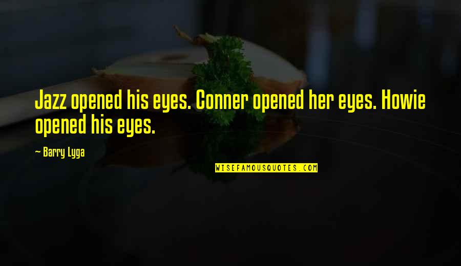 Butterfingers Quotes By Barry Lyga: Jazz opened his eyes. Conner opened her eyes.