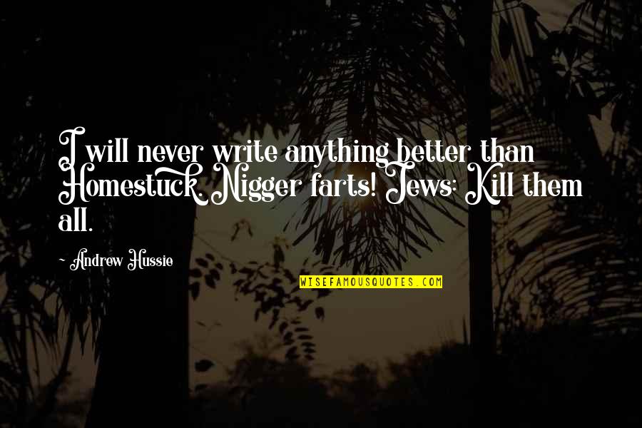 Butterflied Quotes By Andrew Hussie: I will never write anything better than Homestuck.