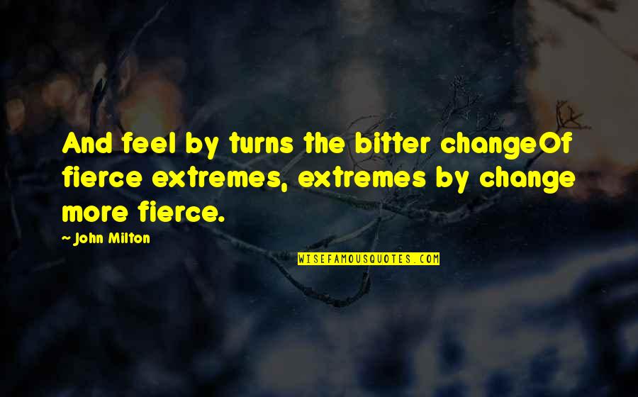 Butterflied Quotes By John Milton: And feel by turns the bitter changeOf fierce