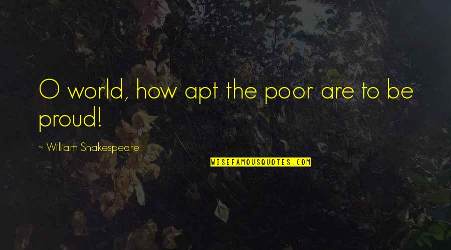 Butterflies And Children Quotes By William Shakespeare: O world, how apt the poor are to Butterflies And Children Quotes By William Shakespeare: O world, how apt the poor are to