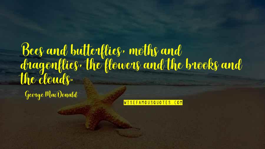 Butterflies And Dragonflies Quotes By George MacDonald: Bees and butterflies, moths and dragonflies, the flowers Butterflies And Dragonflies Quotes By George MacDonald: Bees and butterflies, moths and dragonflies, the flowers