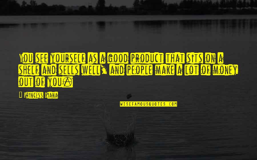 Butterflies And Friendship Quotes By Princess Diana: You see yourself as a good product that