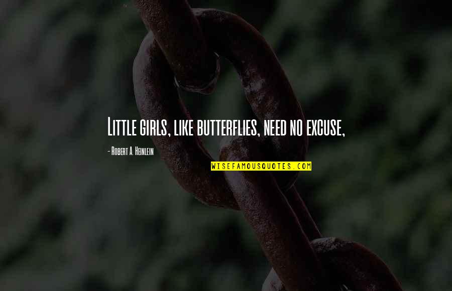 Butterflies And Girls Quotes By Robert A. Heinlein: Little girls, like butterflies, need no excuse,