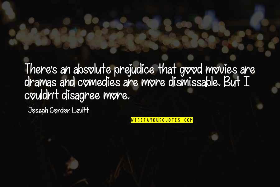 Butterflies And Happiness Quotes By Joseph Gordon-Levitt: There's an absolute prejudice that good movies are Butterflies And Happiness Quotes By Joseph Gordon-Levitt: There's an absolute prejudice that good movies are
