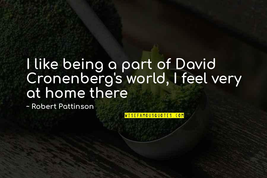 Butterflies And Heaven Quotes By Robert Pattinson: I like being a part of David Cronenberg's