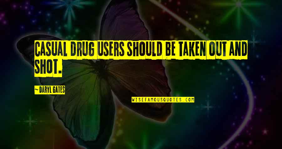 Butterflies And Learning Quotes By Daryl Gates: Casual drug users should be taken out and