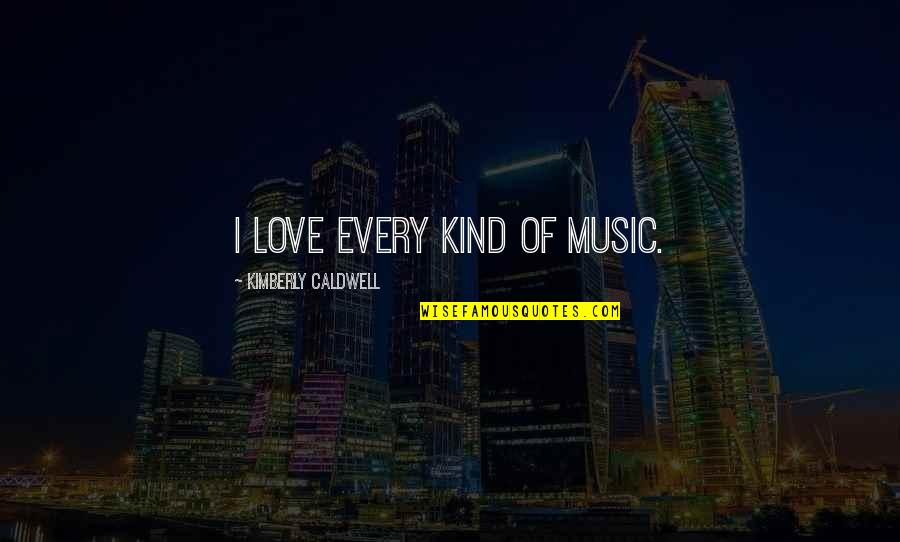 Butterflies And Learning Quotes By Kimberly Caldwell: I love every kind of music.