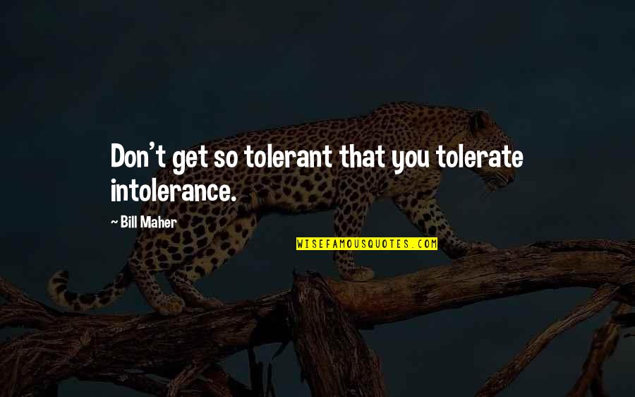 Butterflies And Rainbows Quotes By Bill Maher: Don't get so tolerant that you tolerate intolerance.