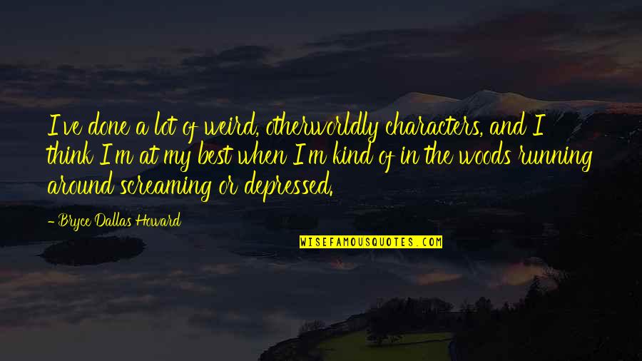 Butterflies And Rainbows Quotes By Bryce Dallas Howard: I've done a lot of weird, otherworldly characters,