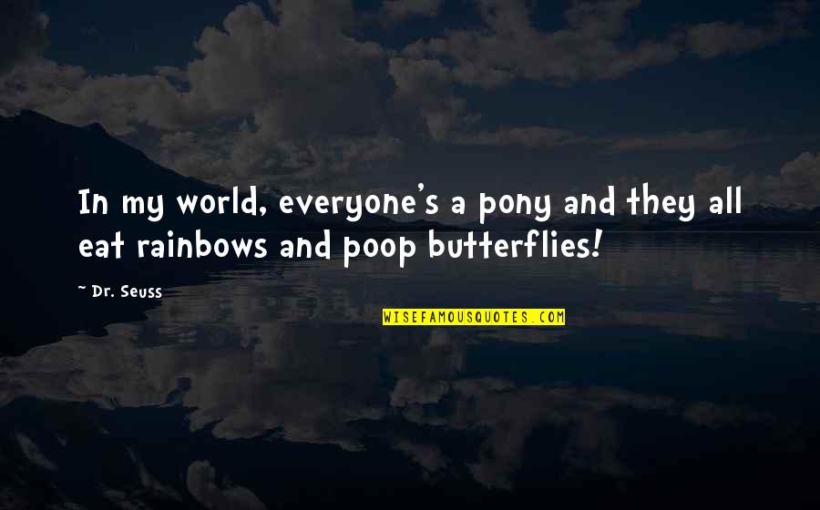 Butterflies And Rainbows Quotes By Dr. Seuss: In my world, everyone's a pony and they
