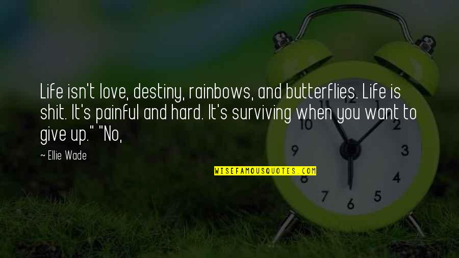 Butterflies And Rainbows Quotes By Ellie Wade: Life isn't love, destiny, rainbows, and butterflies. Life