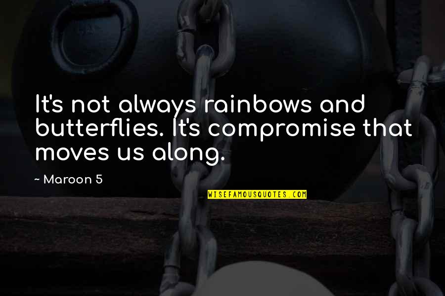 Butterflies And Rainbows Quotes By Maroon 5: It's not always rainbows and butterflies. It's compromise