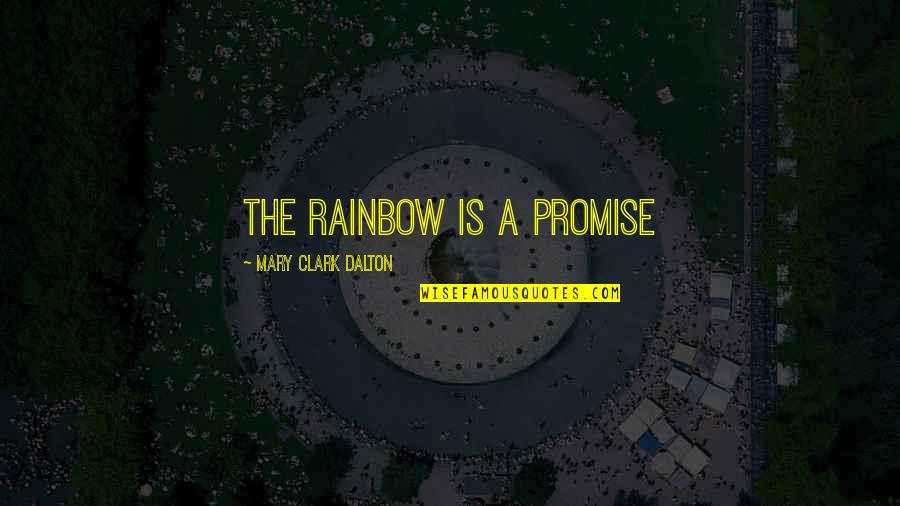 Butterflies And Rainbows Quotes By Mary Clark Dalton: The Rainbow is a promise