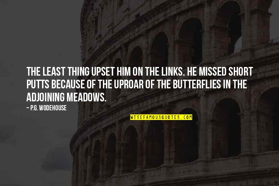 Butterflies Because Of Him Quotes By P.G. Wodehouse: The least thing upset him on the links.